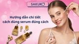 Hướng dẫn chi tiết cách dùng serum đúng cách, hiệu quả