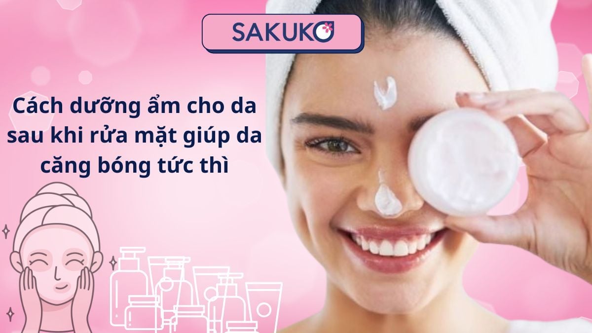 Cách dưỡng ẩm cho da sau khi rửa mặt giúp da căng bóng tức thì