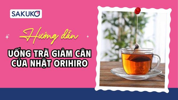 [A-Z] Cách uống trà giảm cân của Nhật Orihiro hiệu quả, an toàn