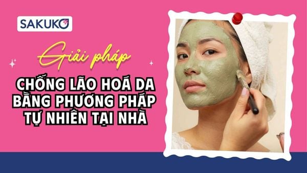12 giải pháp chống lão hoá da bằng phương pháp tự nhiên tại nhà hiệu quả