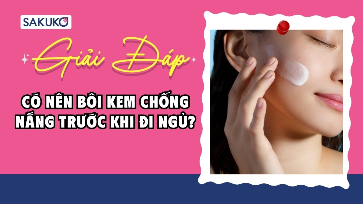 Giải đáp| Có nên bôi kem chống nắng trước khi đi ngủ?