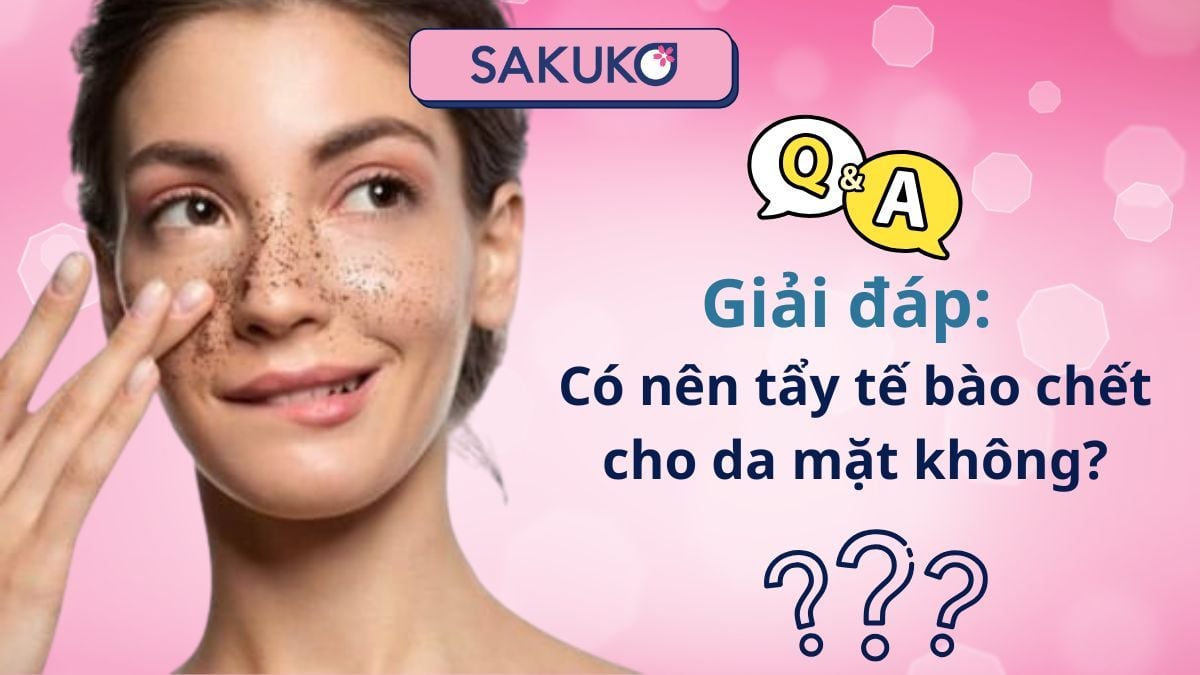 Giải đáp: Có nên tẩy tế bào chết cho da mặt không?