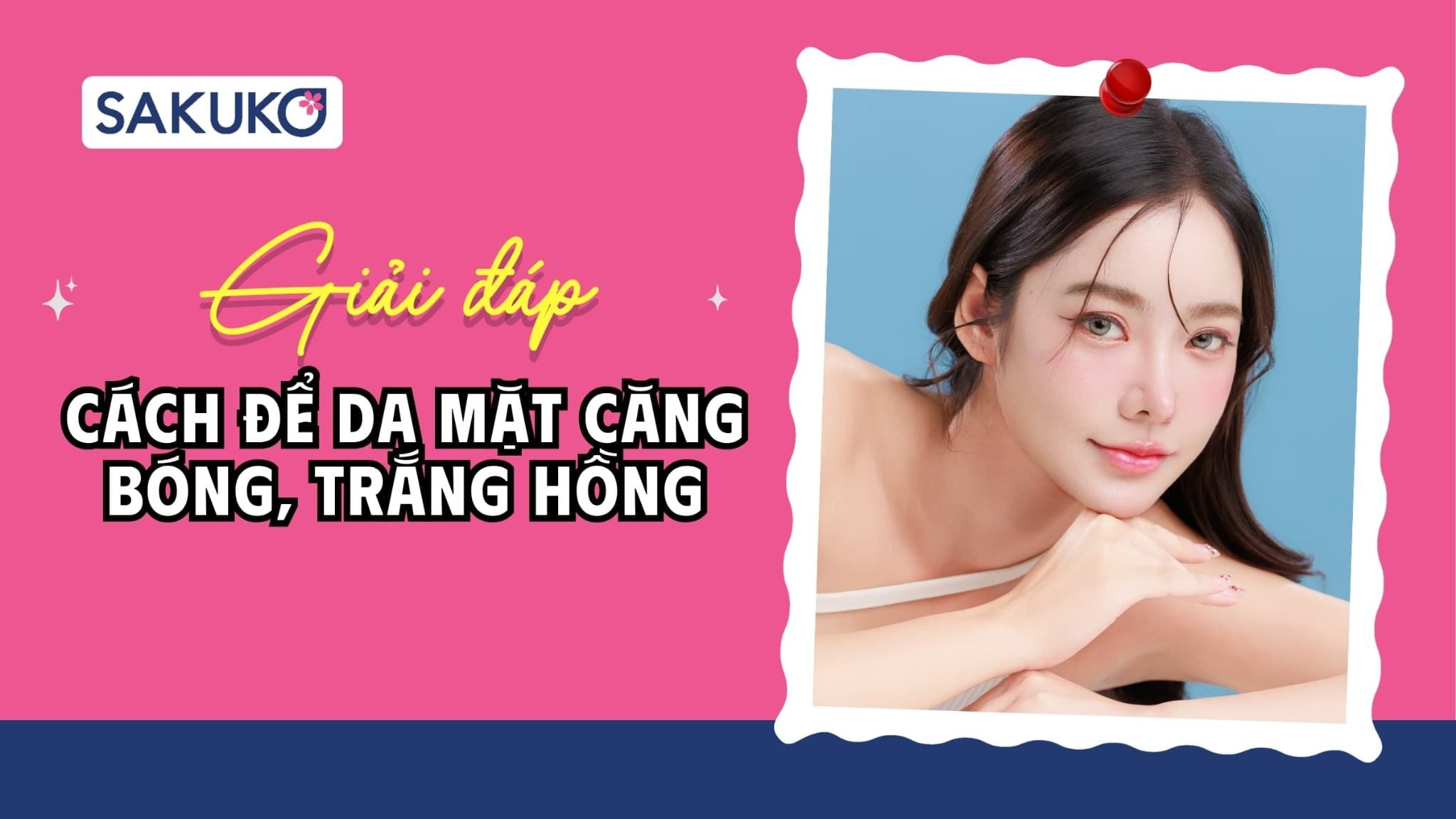 A-Z Cách sở hữu làn da mặt căng bóng trắng hồng: Skincare, dinh dưỡng, sinh hoạt