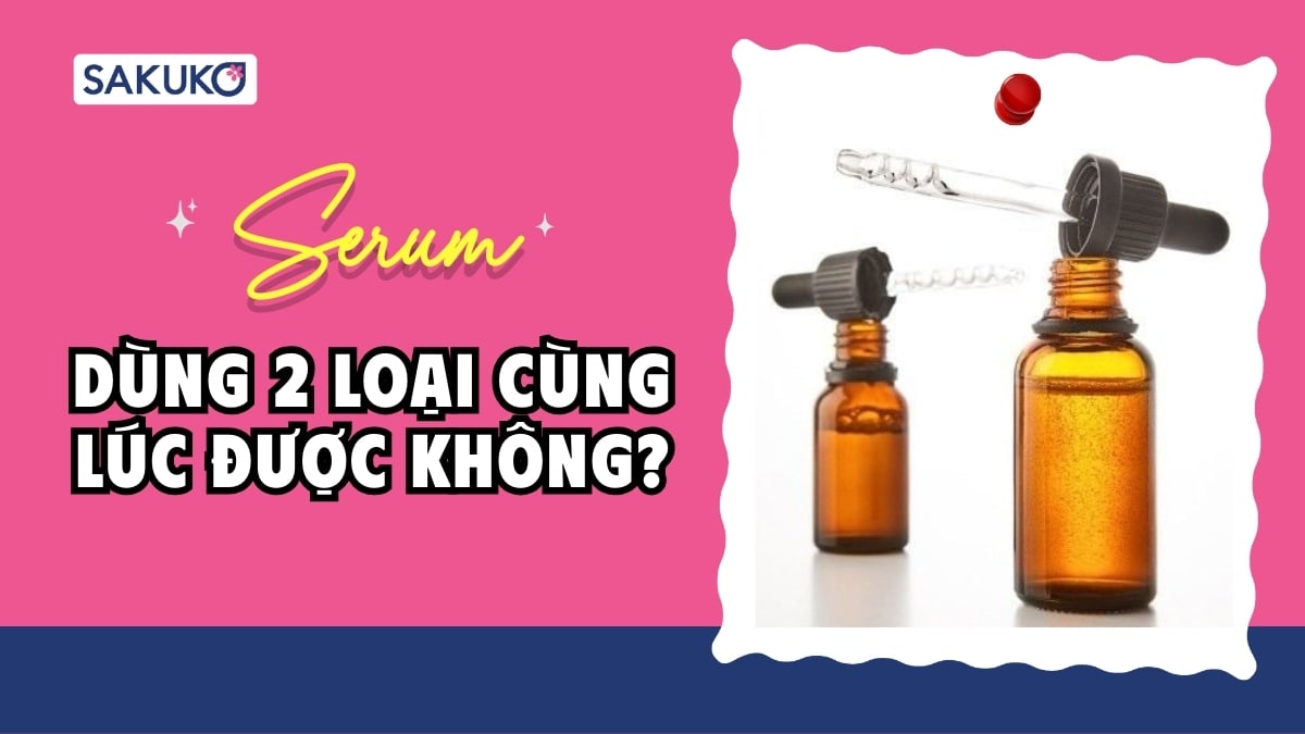 Dùng 2 loại serum cùng lúc được không? Hướng dẫn kết hợp khoa học