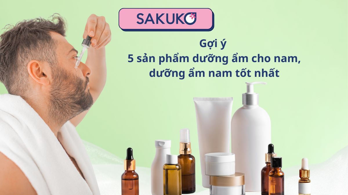 Gợi ý 5 sản phẩm dưỡng ẩm cho nam, dưỡng ẩm nam tốt nhất