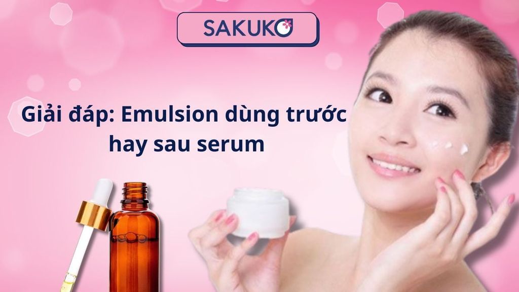 Giải đáp: Emulsion dùng trước hay sau serum