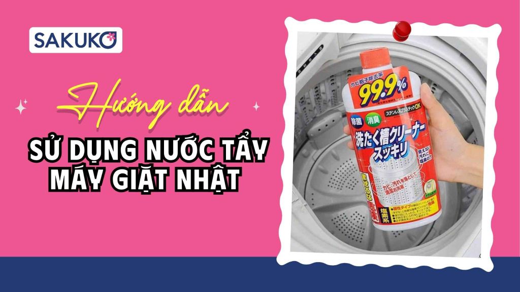 [A-Z] Hướng dẫn sử dụng nước tẩy máy giặt Nhật cửa trên, cửa ngang
