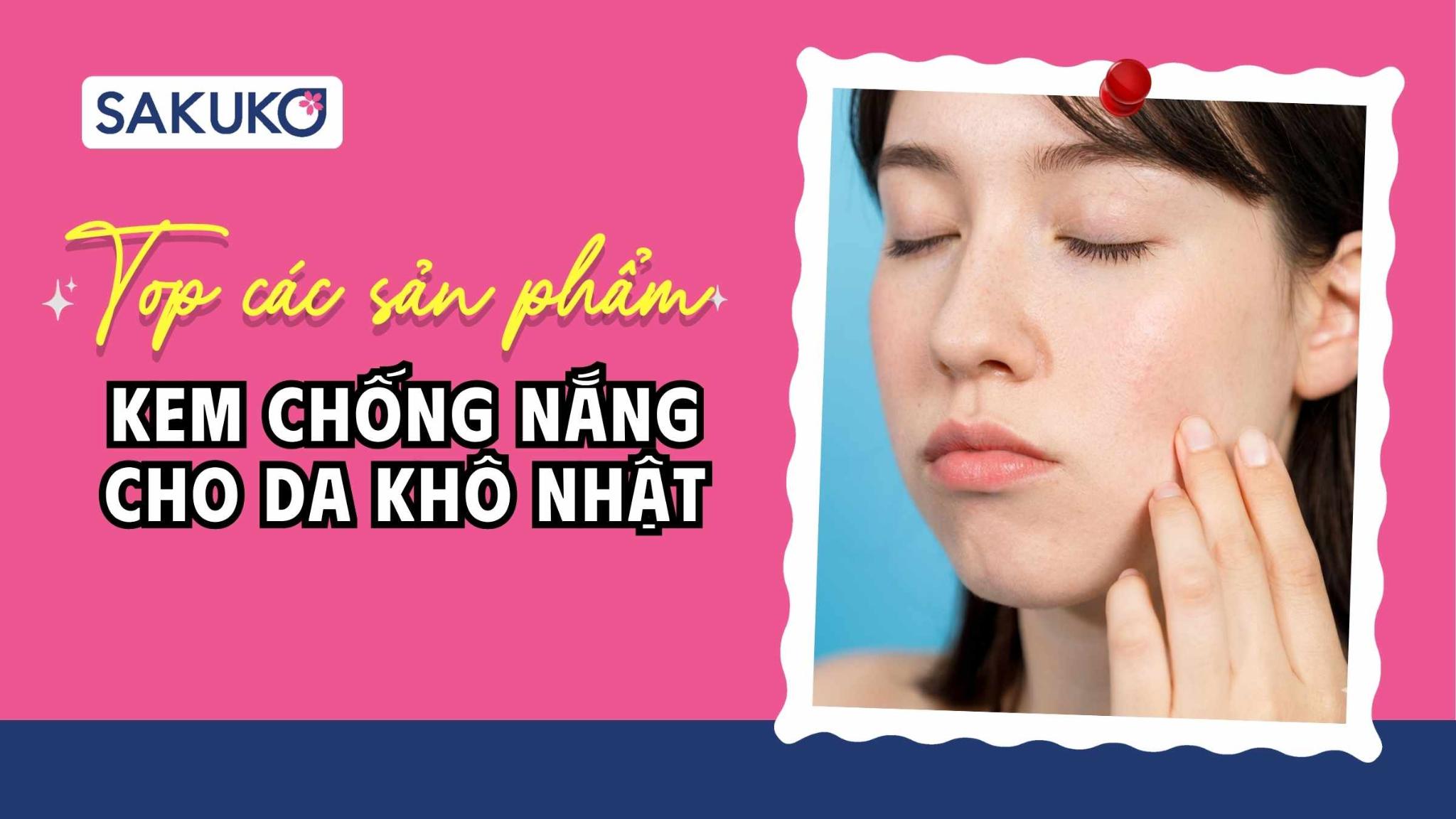 [2026] Top 5+ kem chống nắng cho da khô của Nhật nội địa bán chạy nhất