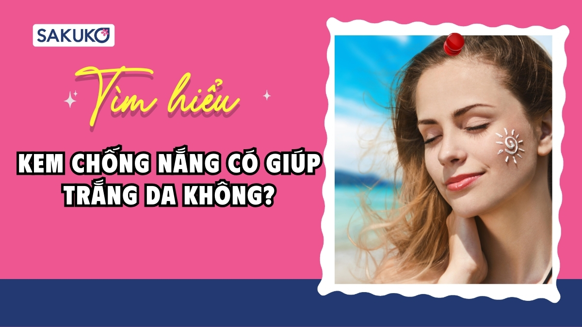 Kem chống nắng có giúp trắng da không? Sự thật khiến bạn bất ngờ!