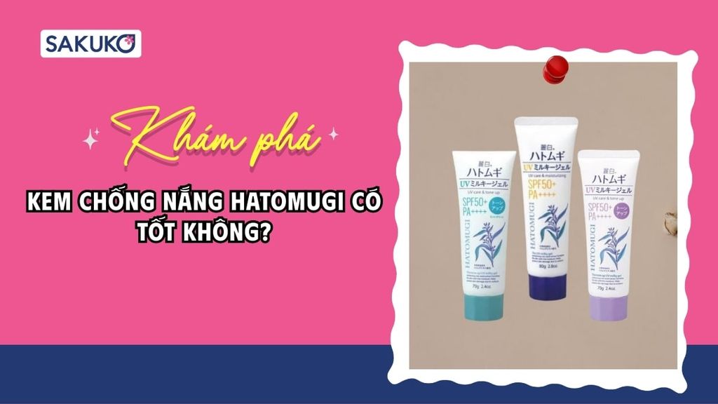 Kem chống nắng Hatomugi có tốt không, nên mua loại nào?