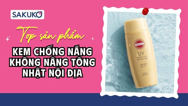 [2026] 8 kem chống nắng không nâng tông nội địa Nhật hot nhất