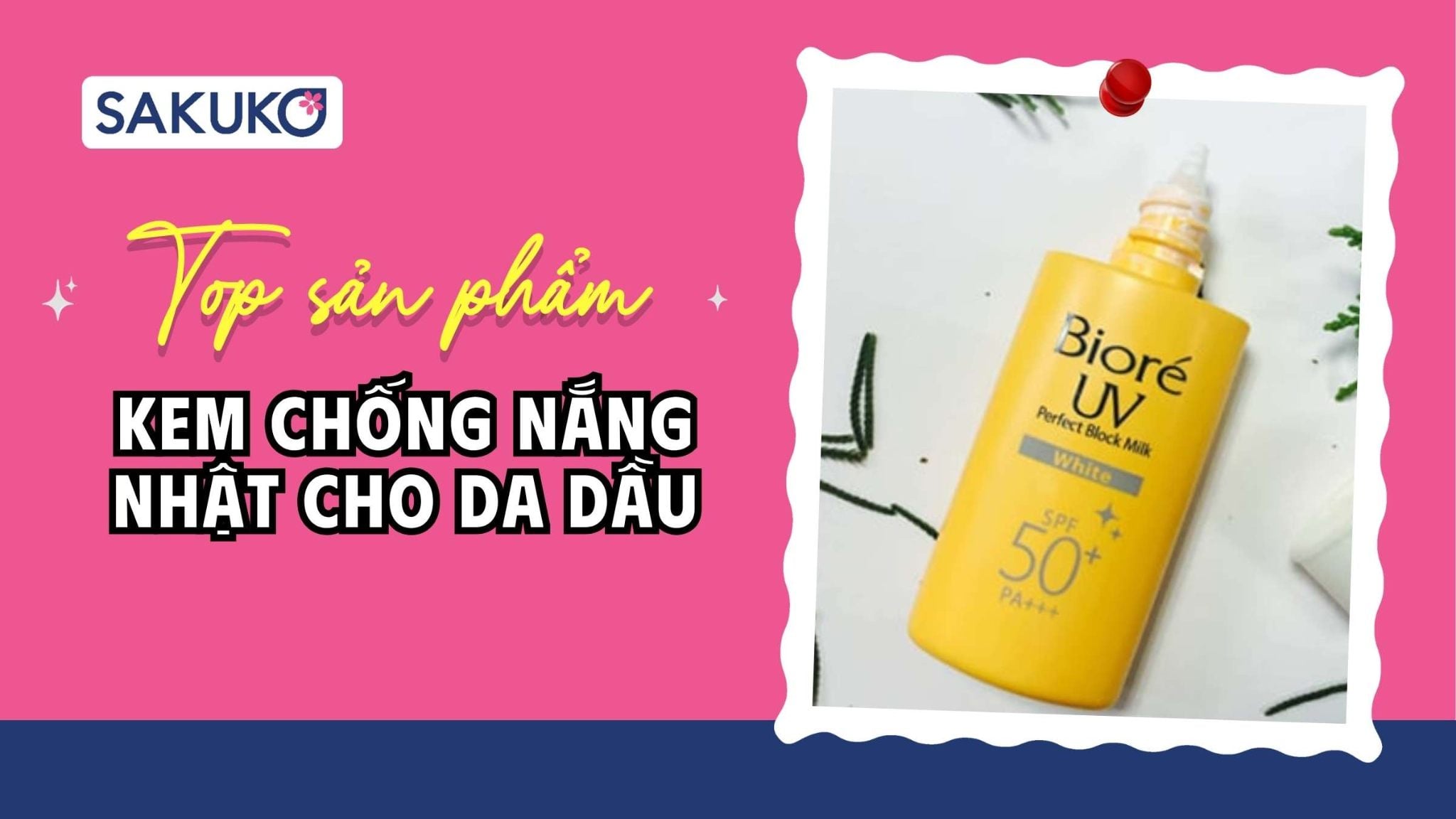 [2026] Top 11 kem chống nắng Nhật cho da dầu nội địa được ưa chuộng nhất