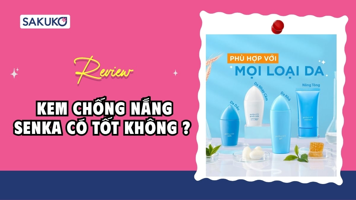 Kem chống nắng Senka có tốt không? Loại nào phù hợp da bạn