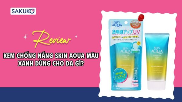 Review chi tiết kem chống nắng Skin Aqua màu xanh dùng cho da gì?