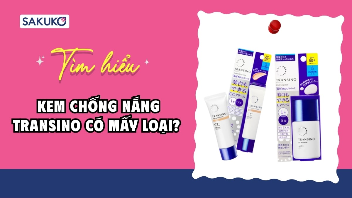 Kem chống nắng transino có mấy loại? Nên chọn loại nào để hiệu quả