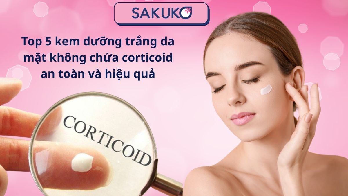 Top 5 kem dưỡng trắng da mặt không chứa corticoid an toàn và hiệu quả