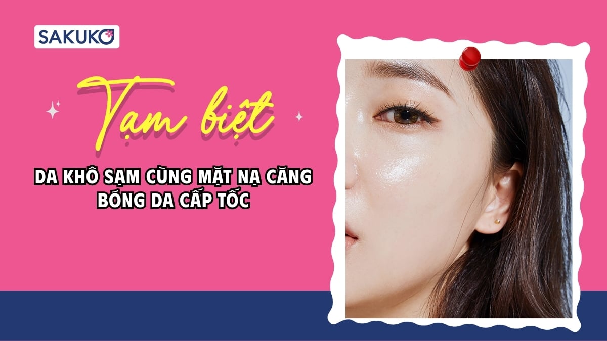Tạm biệt da khô sạm với liệu trình mặt nạ căng bóng da cấp tốc