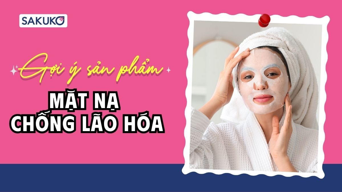 Gợi ý 5 loại mặt nạ chống lão hóa hiệu quả nhất thị trường