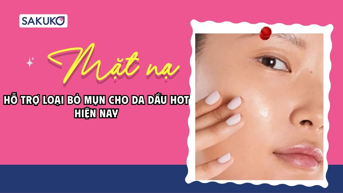Top mặt nạ trị mụn cho da dầu được tin dùng nhất 2026