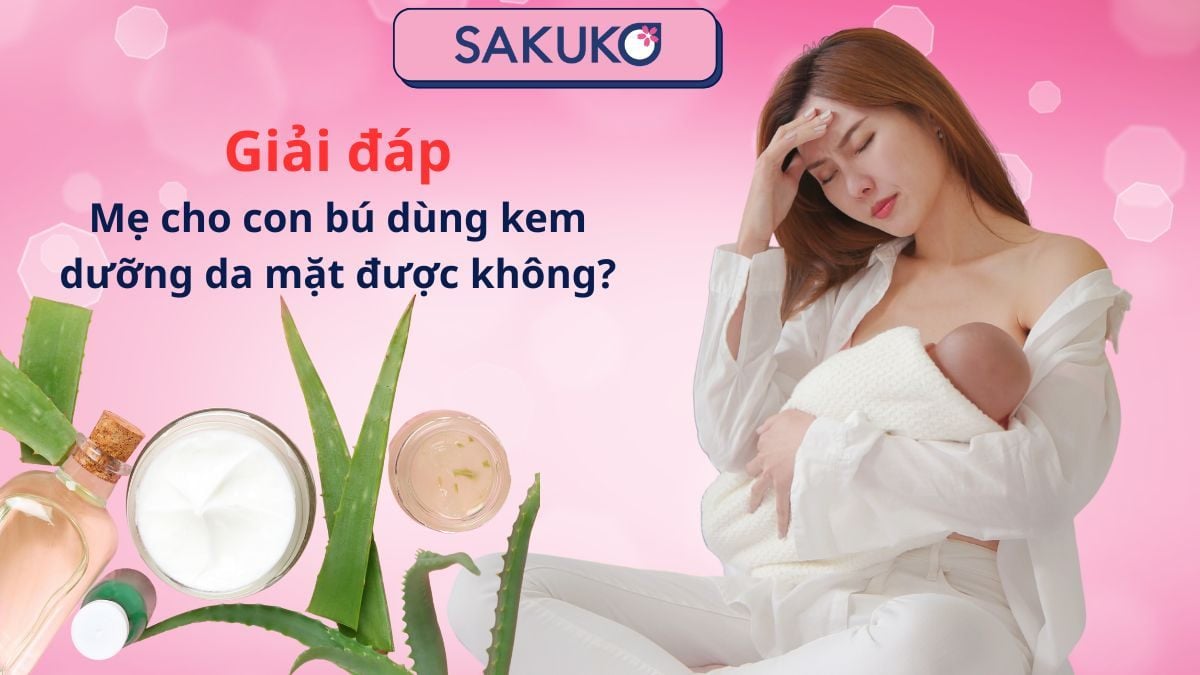 Giải đáp| Mẹ cho con bú dùng kem dưỡng da mặt được không?