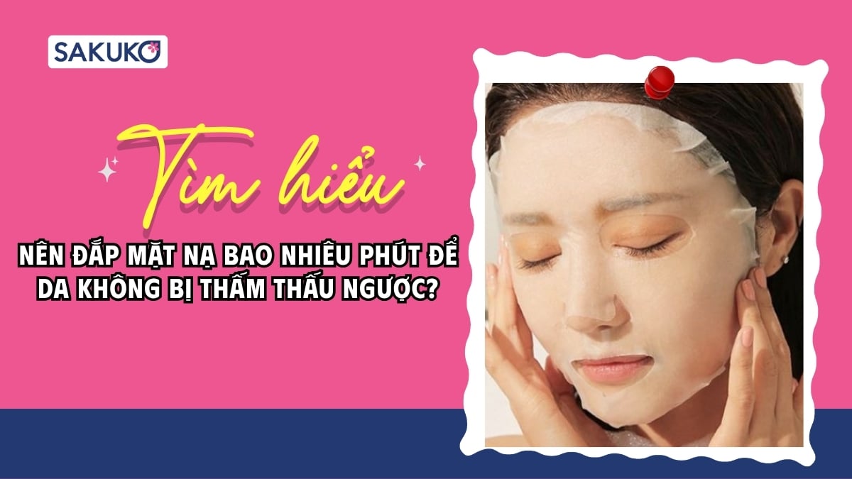 Nên đắp mặt nạ bao nhiêu phút để da không bị thấm thấu ngược?