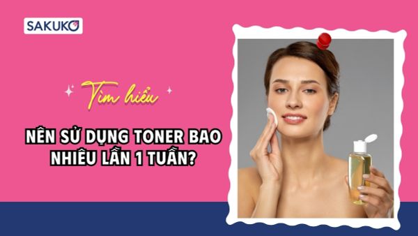 Nên sử dụng toner bao nhiêu lần 1 tuần để da không bị kích ứng