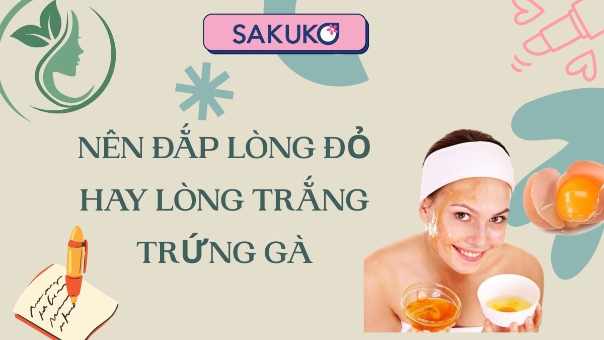 Nên đắp lòng đỏ hay lòng trắng trứng gà, hướng dẫn cho từng loại da