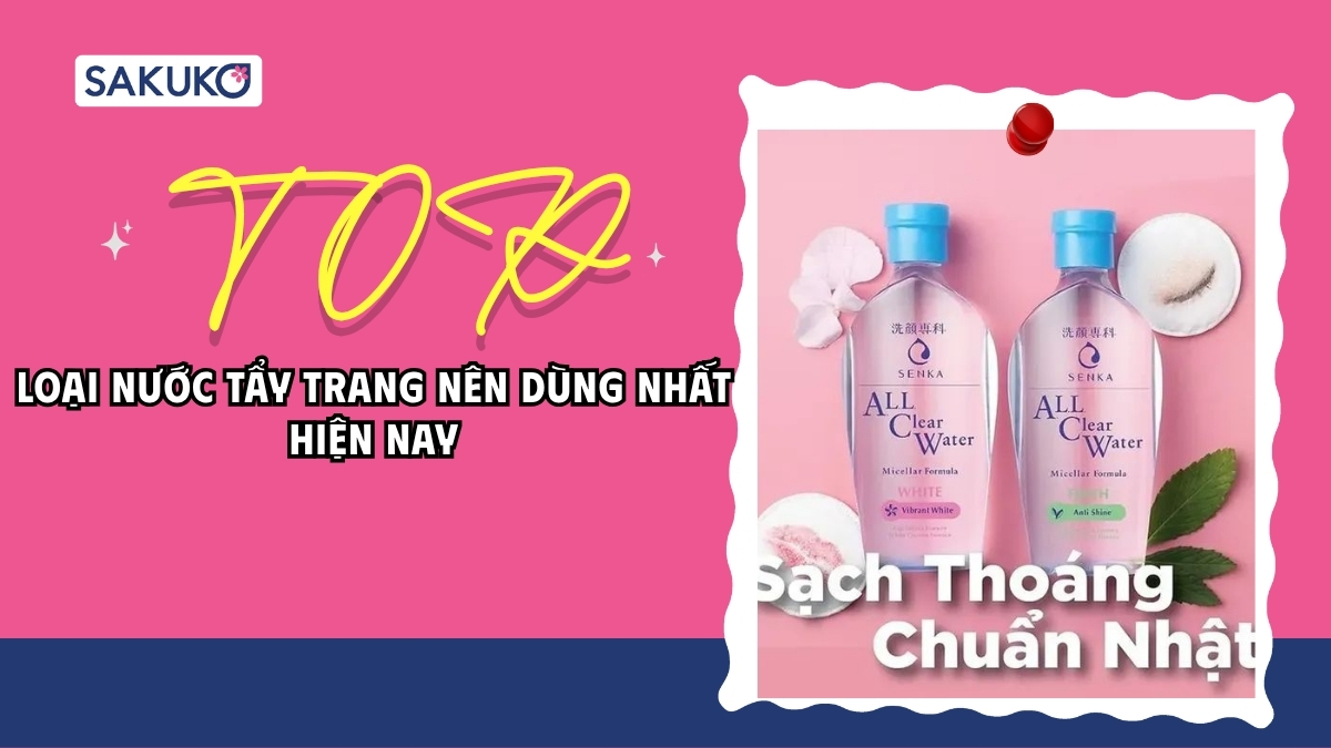 Review chi tiết 15 loại nước tẩy trang nên dùng nhất năm 2026