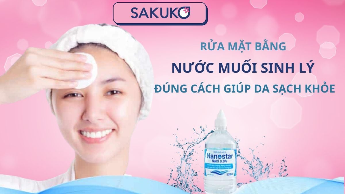 Rửa mặt bằng nước muối sinh lý đúng cách giúp da sạch khỏe