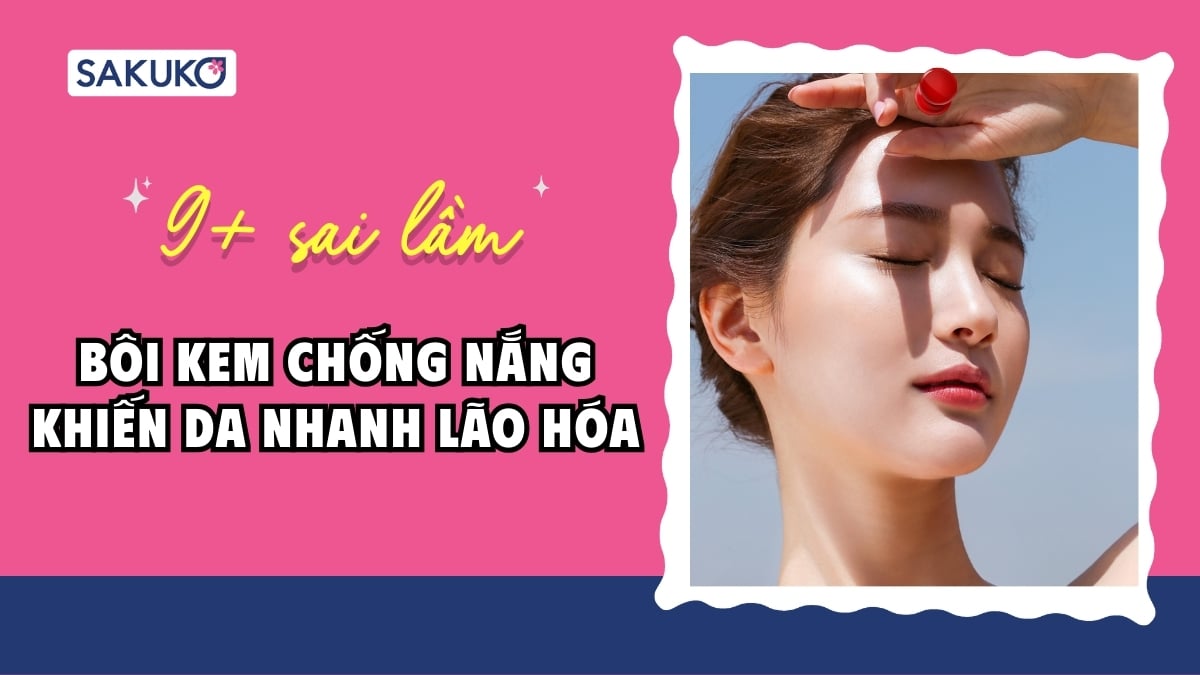 9+ sai lầm khi bôi kem chống nắng khiến da nhanh lão hóa