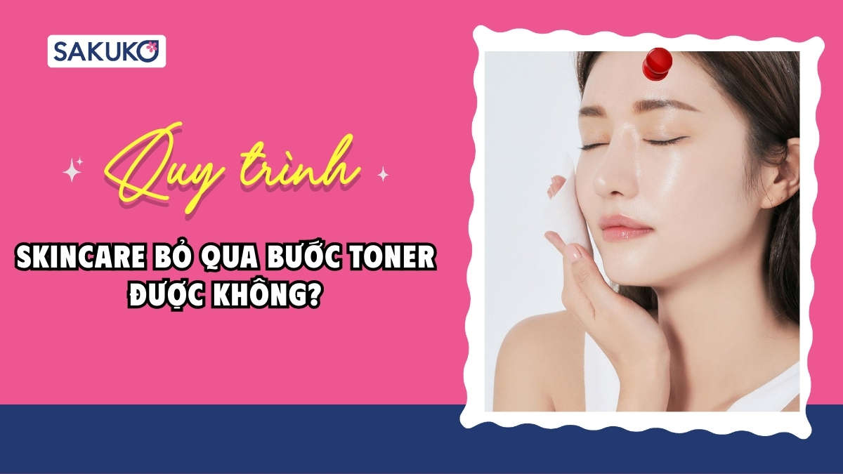 Sự thật về quy trình skincare bỏ qua bước toner được không?