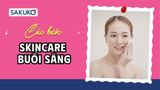 5 bước Skincare buổi sáng tối giản, hiệu quả cao cho chị em bận rộn