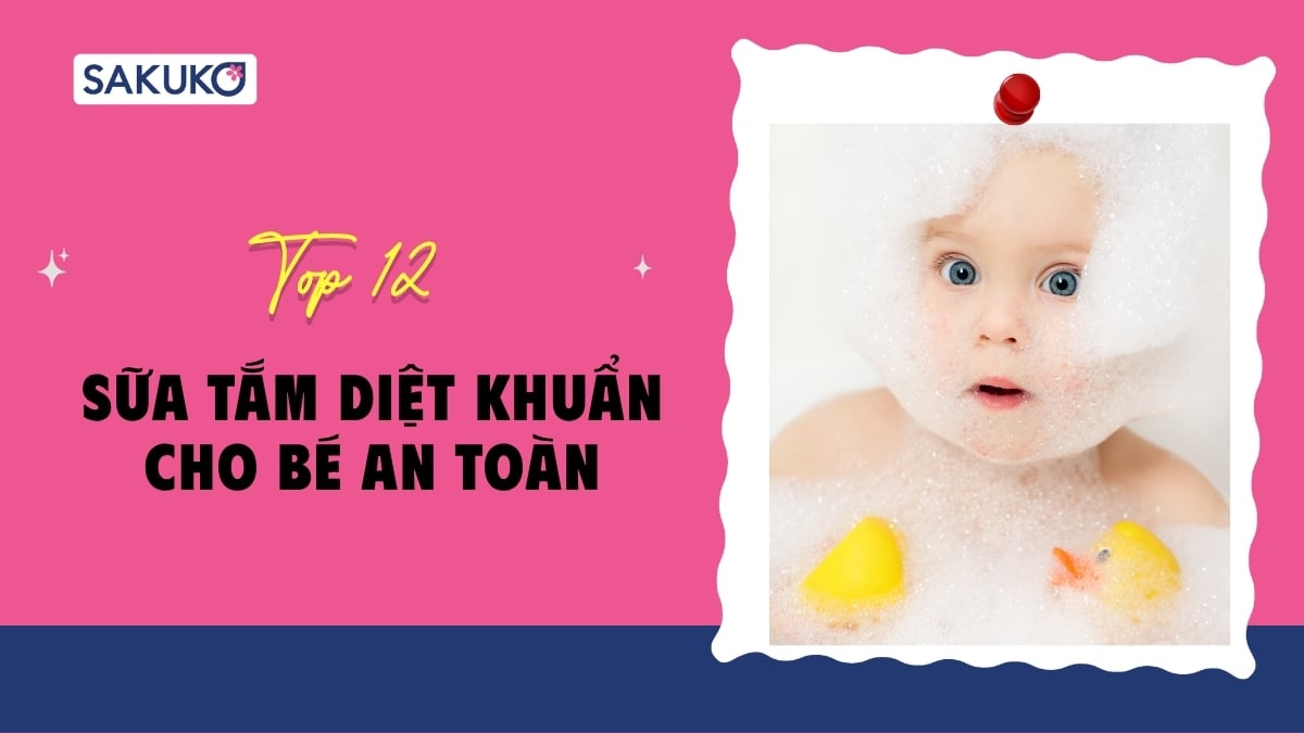 Top 12 sữa tắm diệt khuẩn cho bé an toàn, lành tính