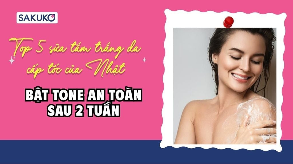 Top 5 sữa tắm trắng da cấp tốc của Nhật bật tone an toàn sau 2 tuần