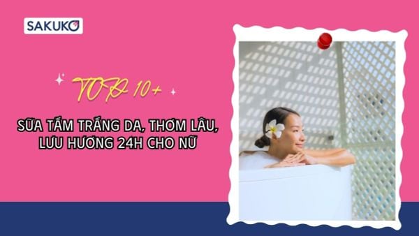 Top 10+ sữa tắm trắng da thơm lâu cho nữ được yêu thích hiện nay