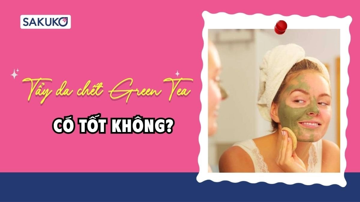 Tẩy da chết Green Tea có tốt không? Top 3 sản phẩm best seller