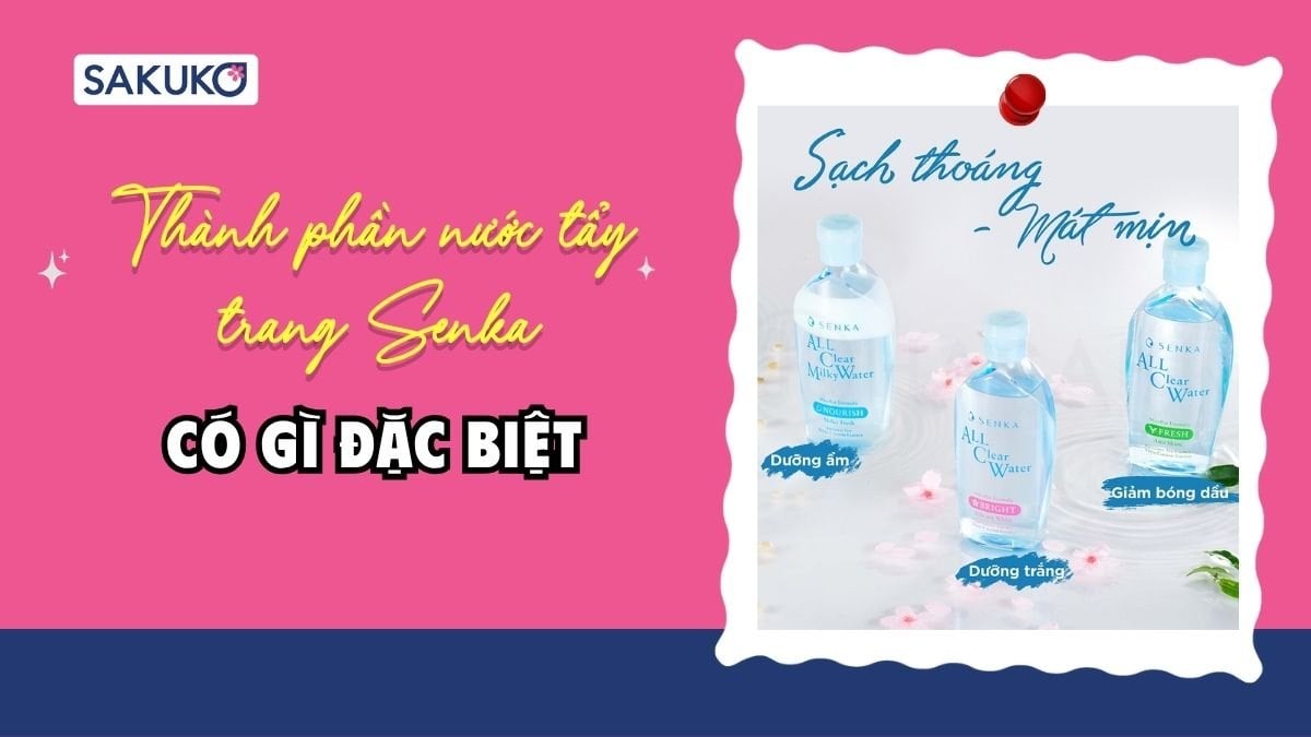 Thành phần nước tẩy trang Senka có gì đặc biệt? Liệu có an toàn