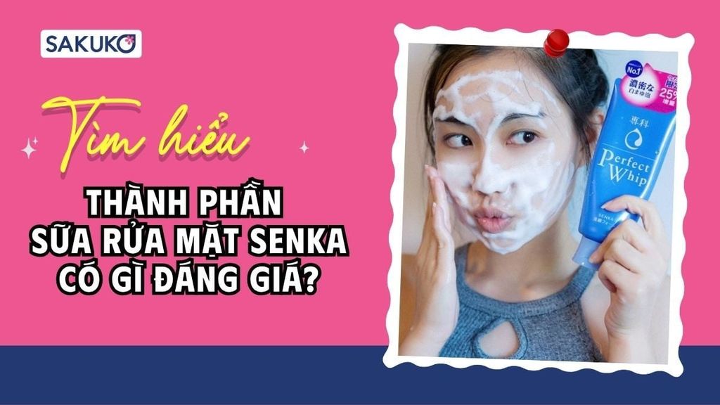 Tìm hiểu thành phần sữa rửa mặt Senka có gì đáng giá?