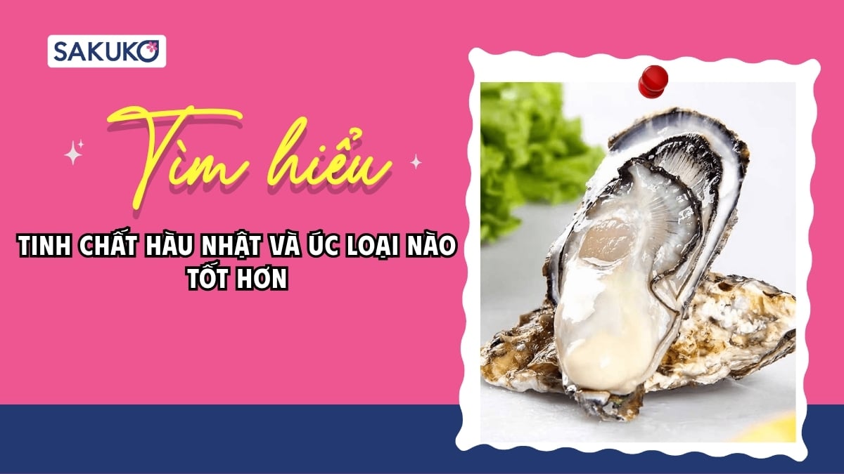 Tìm hiểu| Tinh chất hàu Nhật và Úc loại nào tốt hơn?