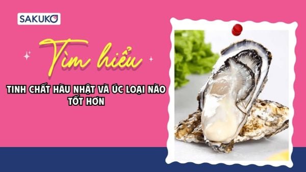Tìm hiểu| Tinh chất hàu Nhật và Úc loại nào tốt hơn?