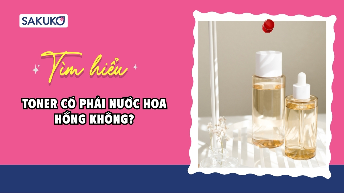 Toner có phải nước hoa hồng không? Mẹo phân biệt nhanh khi đi mua sắm