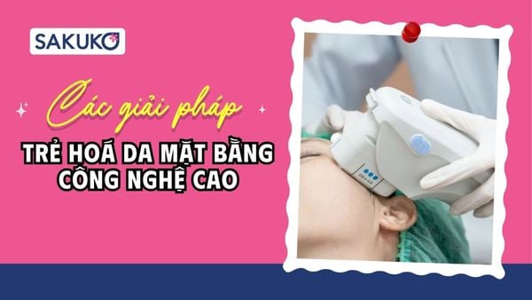 5 phương pháp trẻ hoá da mặt bằng công nghệ cao, so sánh chi tiết