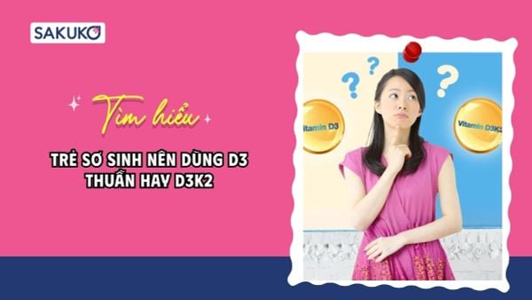 Trẻ sơ sinh nên dùng D3 thuần hay D3K2? Giải đáp ngay