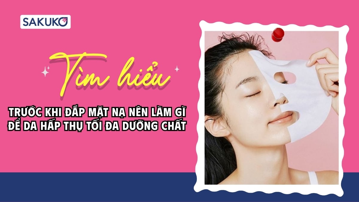 Trước khi đắp mặt nạ nên làm gì để da hấp thu tối đa dưỡng chất?