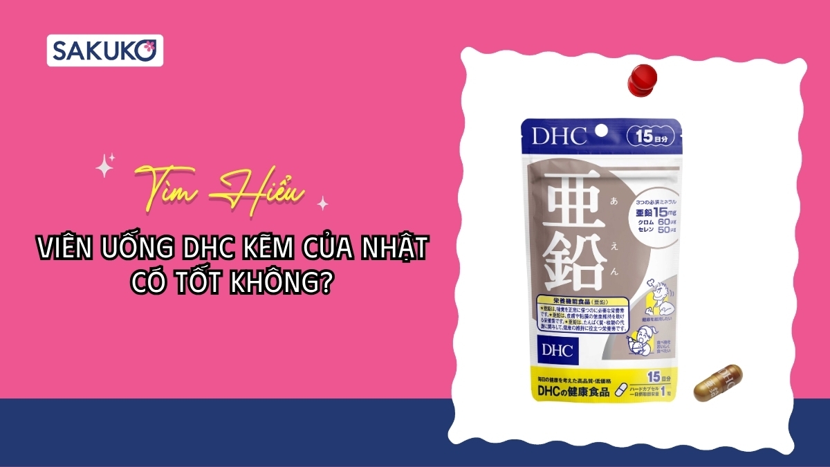 Viên uống DHC kẽm của Nhật có tốt không? Đánh giá chi tiết