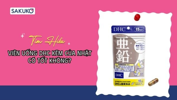 Viên uống DHC kẽm của Nhật có tốt không? Đánh giá chi tiết