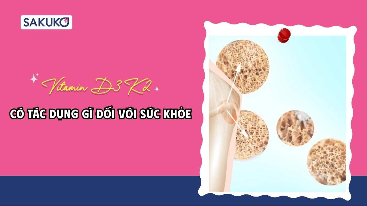 Vitamin D3 K2 có tác dụng gì? Công dụng, cách uống và lưu ý