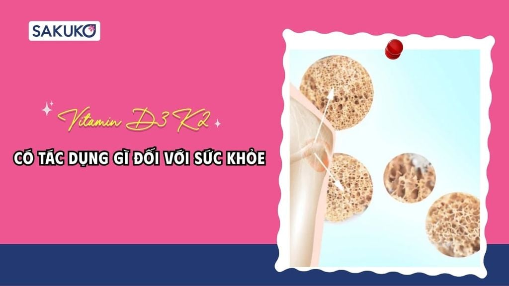 Vitamin D3 K2 có tác dụng gì? Công dụng, cách uống và lưu ý