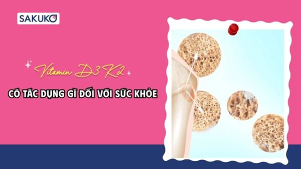 Vitamin D3 K2 có tác dụng gì? Công dụng, cách uống và lưu ý