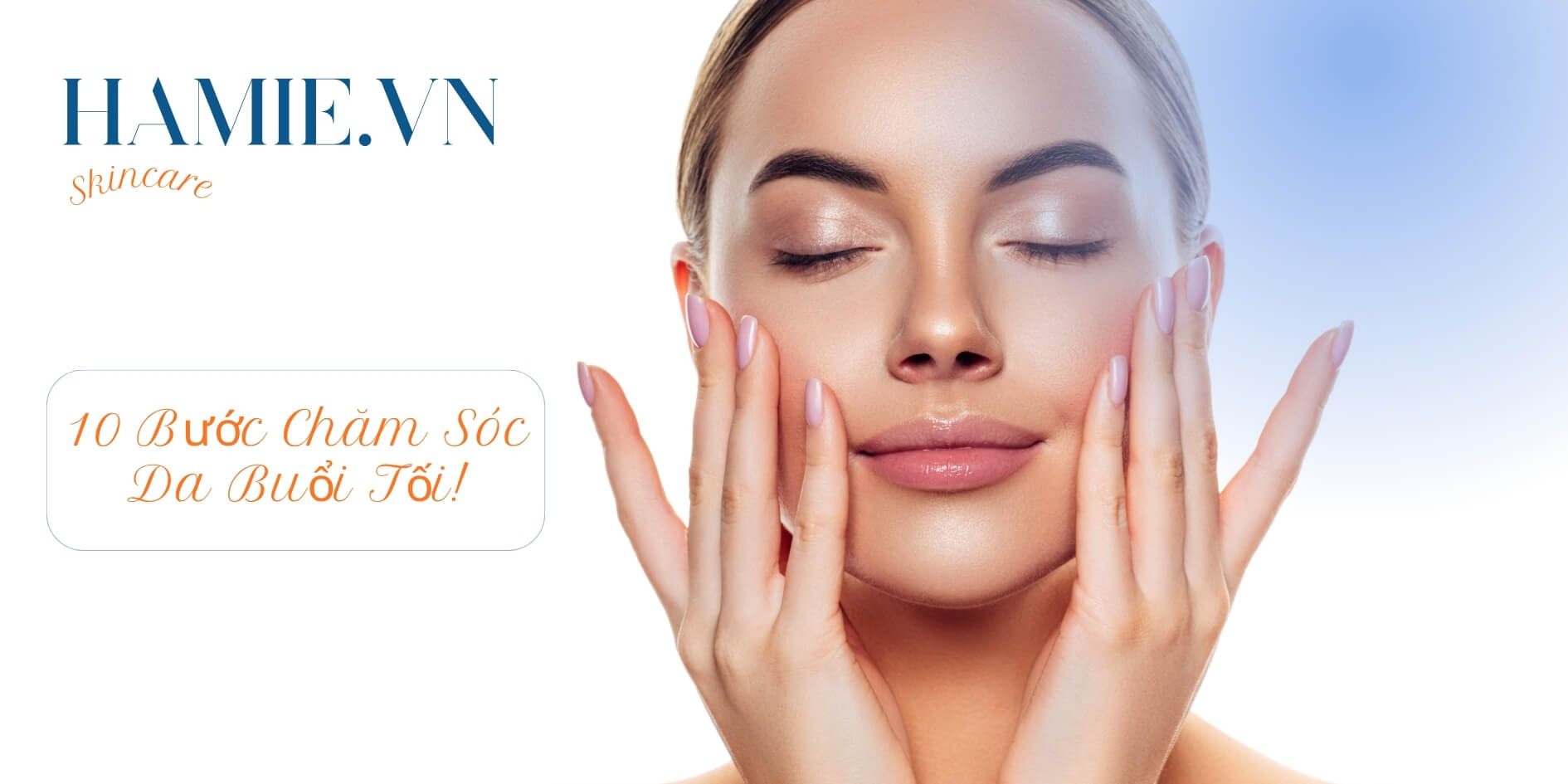 10 Bước Chăm Sóc Da Buổi Tối Với Hamie.vn